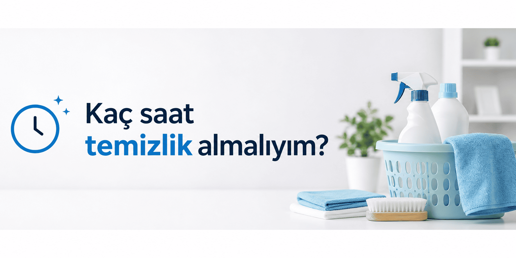 Ev Temizliği Rehberi: Kaç Saat, Hangi Paket, Nasıl Güvenilir Uzman?